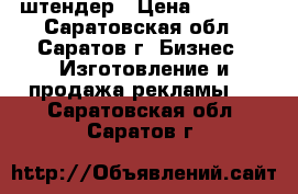 штендер › Цена ­ 1 000 - Саратовская обл., Саратов г. Бизнес » Изготовление и продажа рекламы   . Саратовская обл.,Саратов г.